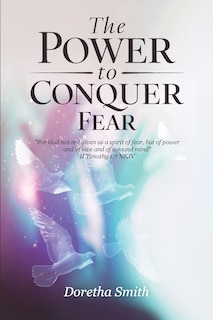 Couverture_The Power To Conquer Fear, For God has not given us a spirit of fear, but of power and of love and of a sound mind
