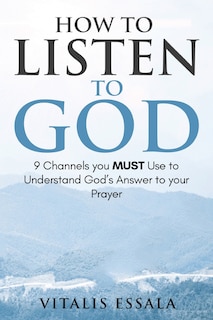 Front cover_How to Listen to God 9 Channels you Must Use to Understand God's Will for your Life