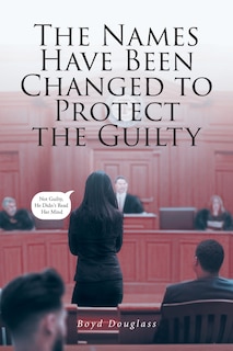 Front cover_The Names Have Been Changed to Protect the Guilty
