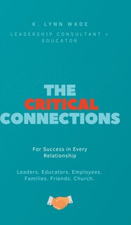 The Critical Connections: for Success in Every Relationship