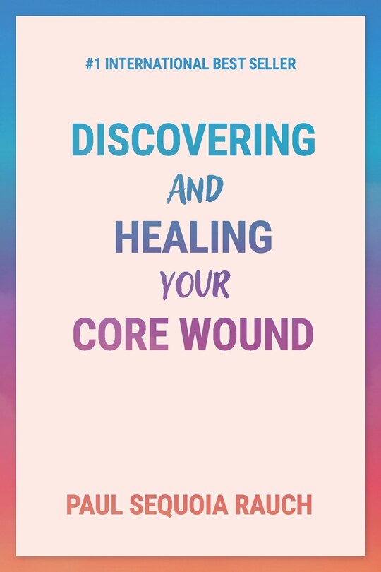 Front cover_Discovering and Healing Your Core Wound