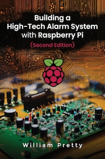 Front cover_Building a High-Tech Alarm System with Raspberry Pi (Second Edition)