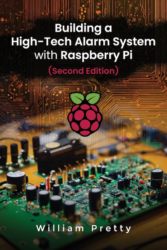 Front cover_Building a High-Tech Alarm System with Raspberry Pi (Second Edition)