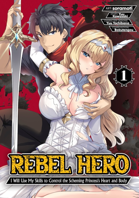 Front cover_Rebel Hero: I Will Use My Skills to Control the Scheming Princess's Heart and Body (Manga) Vol. 1