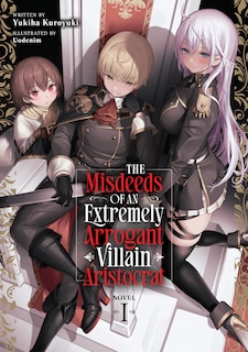 Front cover_The Misdeeds of an Extremely Arrogant Villain Aristocrat (Light Novel) Vol. 1