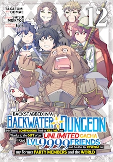 Front cover_Backstabbed in a Backwater Dungeon: My Party Tried to Kill Me, But Thanks to an Infinite Gacha I Got LVL 9999 Friends and Am Out For Revenge (Manga) Vol. 12