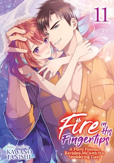 Couverture_Fire in His Fingertips: A Flirty Fireman Ravishes Me with His Smoldering Gaze Vol. 11