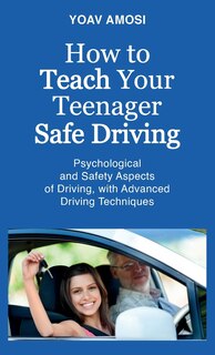 Couverture_How to Teach Your Teenager Safe Driving, Psychological and Safety Aspects of Driving, with Advanced Driving Techniques