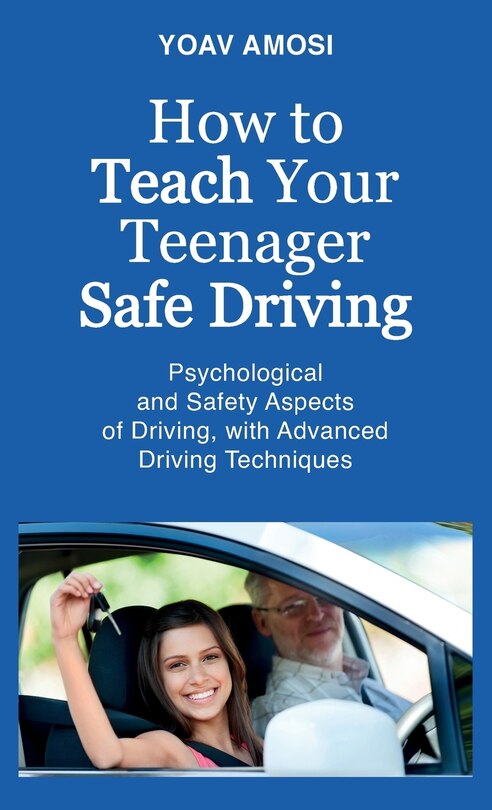 Couverture_How to Teach Your Teenager Safe Driving, Psychological and Safety Aspects of Driving, with Advanced Driving Techniques