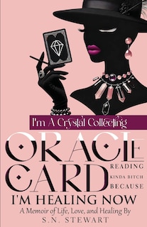Front cover_I'm A Crystal Collecting Oracle Card Reading Kinda Bitch Because I'm Healing Now A Memoir Of Life Love And Healing