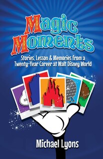 Couverture_Magic Moments - Stories, Lessons & Memories from a Twenty-Year Career at Walt Disney World