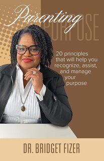 Couverture_Parenting Purpose; 20 Principles that will help YOU recognize, assist, and manage Your Purpose