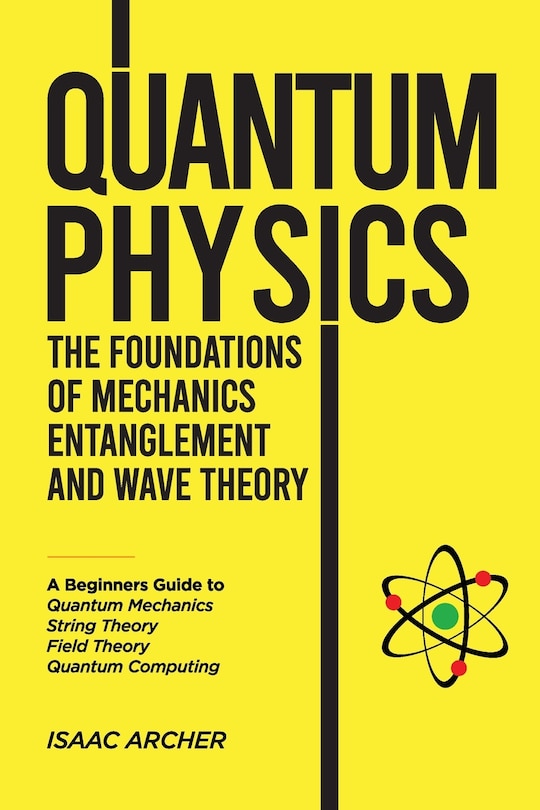 Front cover_QUANTUM PHYSICS The Foundations of Mechanics, Entanglement and Wave Theory