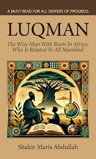 Front cover_Luqman - The Wise Man With Roots In Africa, Who Is Related To All Mankind, A Must Read For All Seekers Of Progress