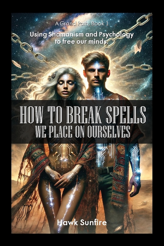 Couverture_How to Break Spells We Place On Ourselves, Using Shamanism and Psychology to free our minds.