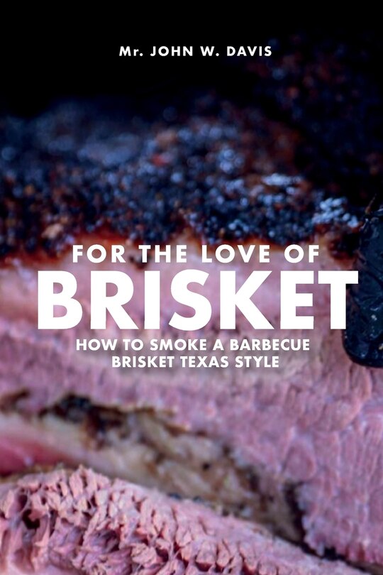 Front cover_For The Love Of Brisket, How To Smoke A Barbecue Brisket Texas Style