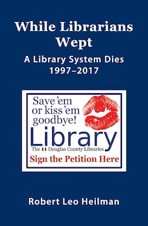 Front cover_While Librarians Wept, A library System Dies 1997-2017