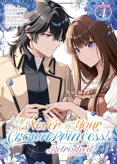 Couverture_I'll Never Be Your Crown Princess! - Betrothed (Manga) Vol. 4