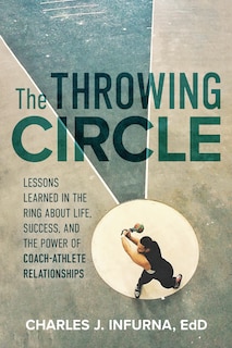 Couverture_The Throwing Circle: Lessons Learned in the Ring about Life, Success, and the Power of Coach-Athlete Relationships