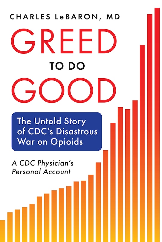Couverture_Greed to Do Good: The Untold Story of CDC's Disastrous War on Opioids: A CDC Physician's Personal Account
