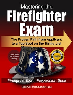 Mastering the Firefighter Exam: The Proven Path from Applicant to Top Spot on the Hiring List - Firefighter Exam Preparation Book