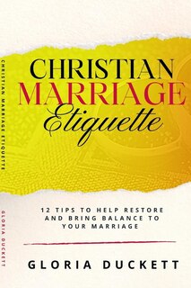 Christian Marriage Etiquette: 12 Tips to Help Restore and Bring Balance to Your Marriage