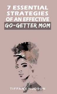 Couverture_7 Essential Strategies of an Effective Go-Getter Mom