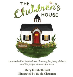 The Children's House: An introduction to Montessori learning for young children and the people who care for them