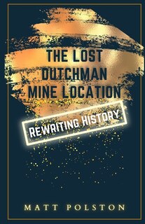 The Lost Dutchman Mine Location: Rewriting History