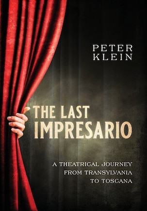 The Last Impresario: A Theatrical Journey from Transylvania to Toscana