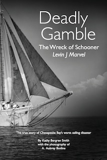 Deadly Gamble: The Wreck of Schooner Levin J Marvel, The true story of Chesapeake Bay's worst sailing disaster