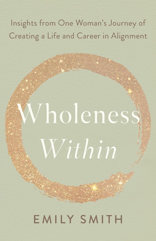 Wholeness Within: Insights from One Woman's Journey of Creating a Life and Career in Alignment