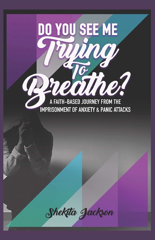 Front cover_Do You See Me Trying to Breathe? Faith-Based Journey From The Imprisonment Of Anxiety & Panic Attacks.