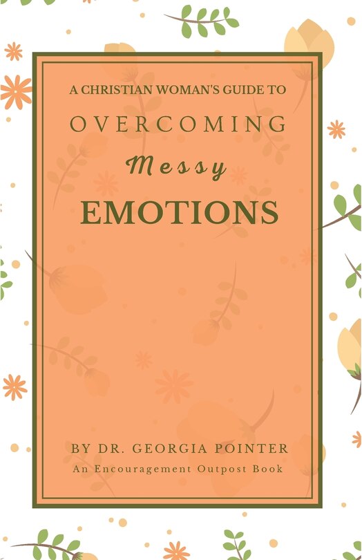 Front cover_A Christian Woman's Guide to Overcoming Messy Emotions