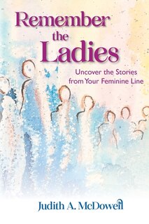 Couverture_Remember the Ladies--Uncover the Stories from Your Feminine Line