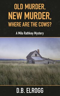 Old Murder, New Murder, Where Are The Cows?: A Milo Rathkey Mystery