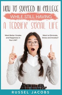 Front cover_How to Succeed In College While Still Having a Terrific Social Life.