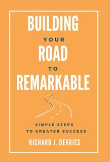Couverture_Building Your Road to Remarkable - Simple Steps to Greater Success