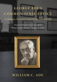 Couverture_George Ade's Common-Sense Advice on Business, Investment, Real Estate, Law and Life