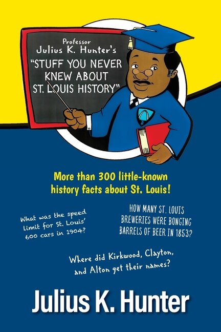 Front cover_Professor Julius K. Hunter's Stuff You Never Knew About St. Louis History