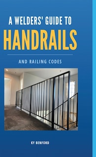 Front cover_A Welder's Guide to Handrails and Railing Codes