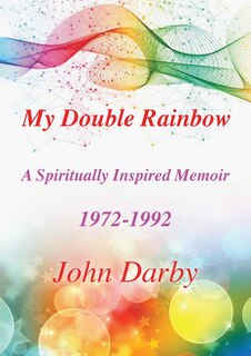 Couverture_My Double Rainbow A Spiritually Inspired Memoir 1972-1992
