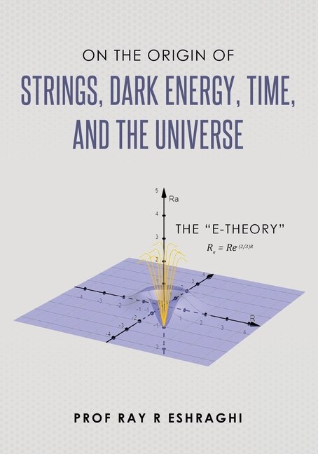 Front cover_On the Origin of Strings, Dark Energy, Time, and the Universe- The E-theory
