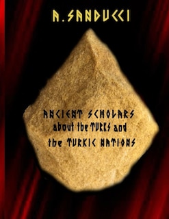 Front cover_Ancient Scholars about the Turks and the Turkic Nations. (The Mega Edition