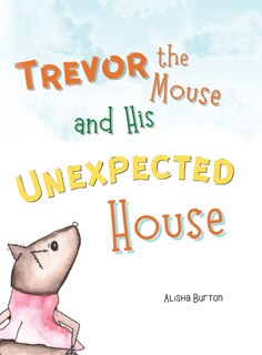 Front cover_Trevor the Mouse and His Unexpected House