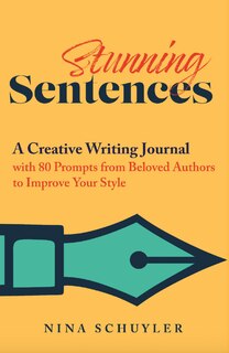 Stunning Sentences: A Creative Writing Journal with 80 Prompts from Beloved Authors to Improve Your Style