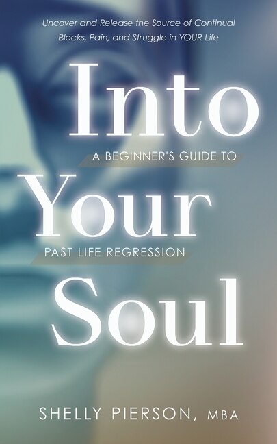 Couverture_Into Your Soul - A Beginner's Guide to Past Life Regression