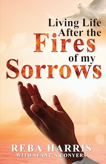 Front cover_Living Life After the Fires of my Sorrows