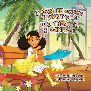 Front cover_I CAN BE anything I WANT to be! If I THINK it, I CAN do it!