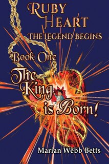 Front cover_Ruby Heart The Legend Begins Book 1 The King is Born